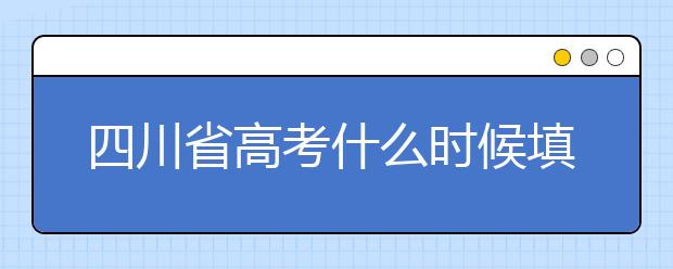 四川省高考什么時(shí)候填志愿？平行志愿填報(bào)攻略！