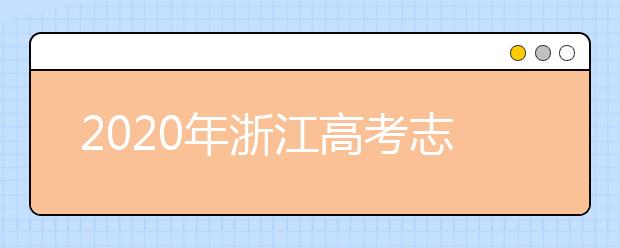 2020年浙江高考志愿填報(bào)指南，附帶浙江全部大學(xué)排名！
