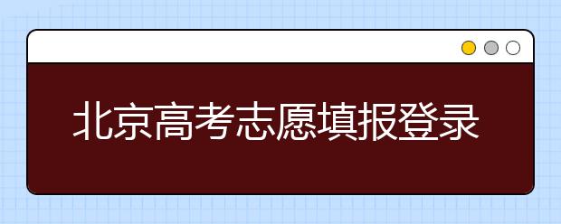 北京高考志愿填報(bào)登錄入口-新高考志愿怎么填？
