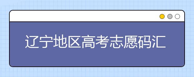 遼寧地區(qū)高考志愿碼匯總為您整理！