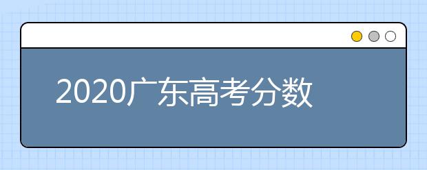2020廣東高考分?jǐn)?shù)線一覽：　文科類總分430分，理科類：總分410分。
