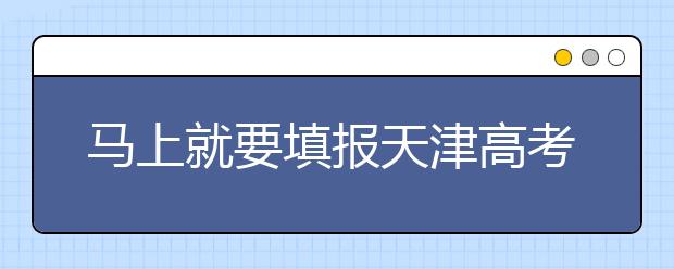 馬上就要填報(bào)天津高考志愿了，天津新高考政策你了解嗎？