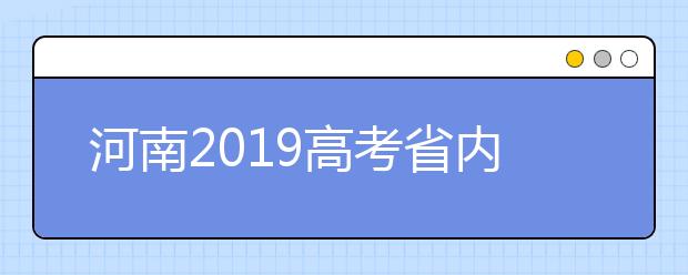 河南2019高考省內(nèi)高校高職高專批什么時(shí)候填報(bào)志愿？