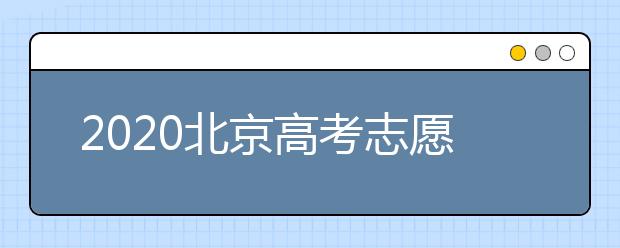 2020北京高考志愿填報(bào)需要注意什么？高考志愿怎么填？