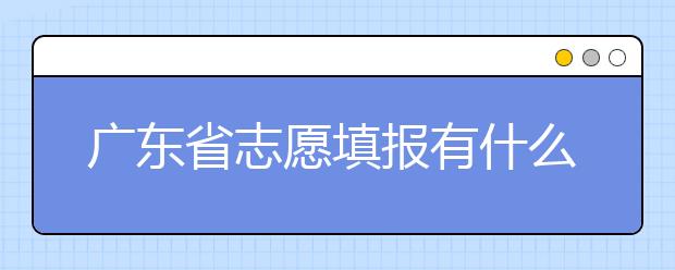 廣東省志愿填報有什么技巧？志愿填報合理梯度怎么設(shè)定？