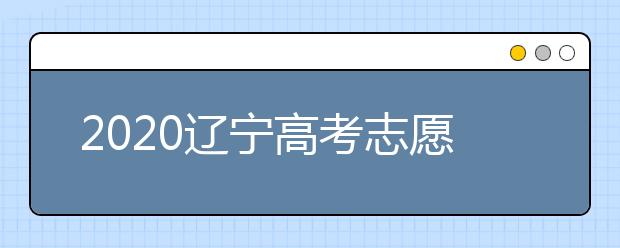 2020遼寧高考志愿填報系統(tǒng)如何用？遼寧有什么好大學？