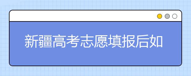 新疆高考志愿填報(bào)后如何投檔？2020最新新疆高考錄取規(guī)則！