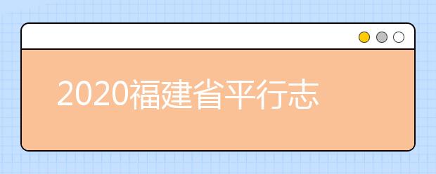2020福建省平行志愿如何填報？志愿填報需要注意什么？