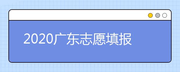2020廣東志愿填報和錄取有什么注意事項？一文看懂