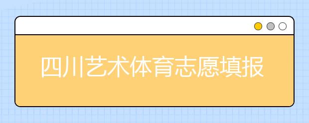 四川藝術(shù)體育志愿填報(bào)有什么注意事項(xiàng)？2020最新政策解讀！