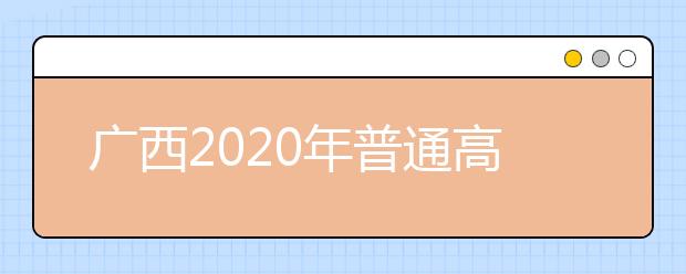 廣西2020年普通高校招生志愿投檔批次是什么？