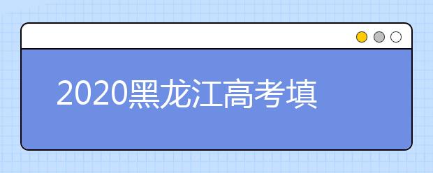2020黑龍江高考填報(bào)志愿時(shí)間是什么？什么時(shí)候填報(bào)征集志愿？
