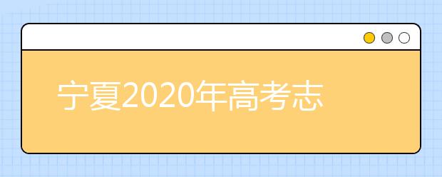 寧夏2020年高考志愿填報與錄取政策是什么？志愿批次分成幾批？