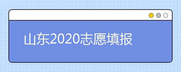 山東2020志愿填報(bào)不同批次時(shí)間是什么？填報(bào)志愿有什么注意事項(xiàng)？