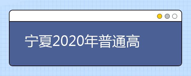 寧夏2020年普通高等學(xué)校招生錄取時間安排是什么？一文看懂！