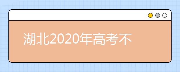 湖北2020年高考不同批次志愿填報(bào)時(shí)間是什么？