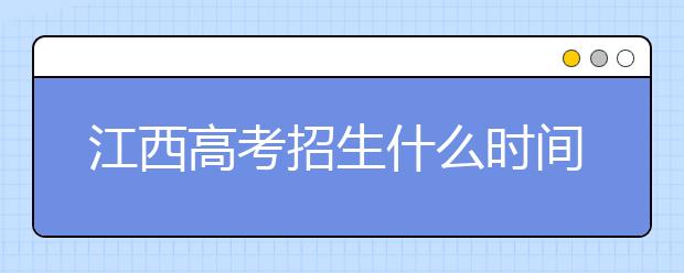 江西高考招生什么時間填報志愿？有什么填報技巧？