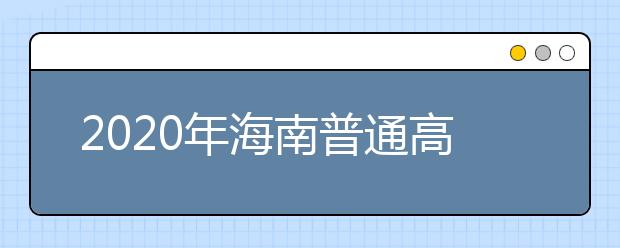 2020年海南普通高校招生?？婆浫≡盒Ｌ顖?bào)志愿的公告
