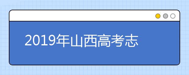 2019年山西高考志愿填報設置