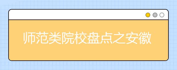 師范類(lèi)院校盤(pán)點(diǎn)之安徽師范大學(xué)