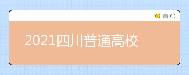 2021四川普通高校普通類專業(yè)志愿設(shè)置是怎樣規(guī)定？