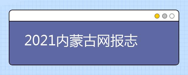 2021內(nèi)蒙古網(wǎng)報(bào)志愿密碼是什么，忘了怎么辦？