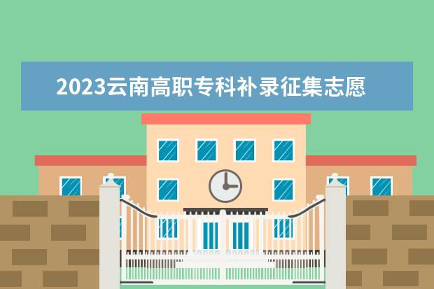 2023云南高職專科補(bǔ)錄征集志愿時(shí)間